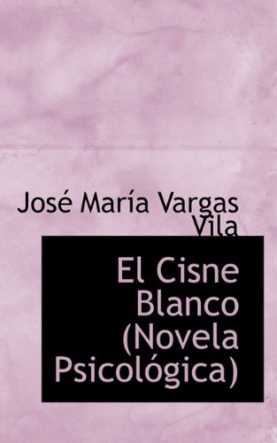 El Cisne Blanco (Novela PsicolÃ³gica) (9781115511773) by Vila, JosÃ© MarÃ­a Vargas