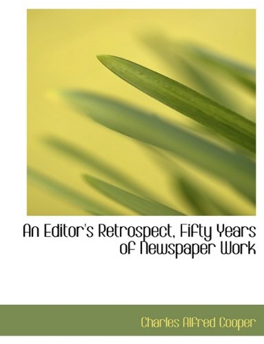 An Editor's Retrospect, Fifty Years of Newspaper Work (Hardback) - Charles Alfred Cooper