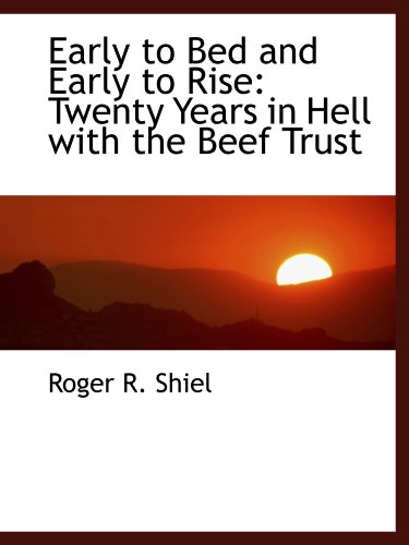 Stock image for Early to Bed and Early to Rise: Twenty Years in Hell with the Beef Trust for sale by Revaluation Books