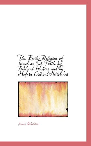 The Early Religion of Israel as Set Forth by Biblical Writers and by Modern Critical Historians (9781115516198) by Robertson, James