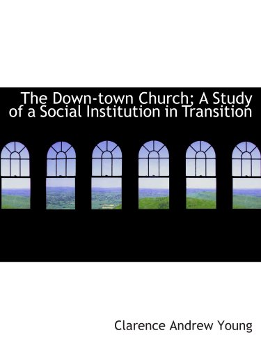 Stock image for The Down-town Church; A Study of a Social Institution in Transition for sale by Revaluation Books