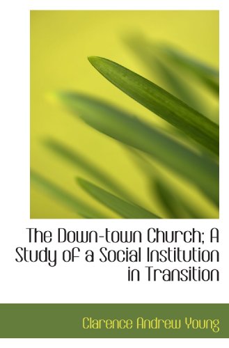 Stock image for The Down-town Church; A Study of a Social Institution in Transition for sale by Revaluation Books