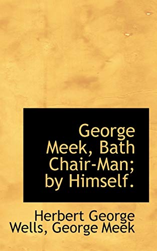 George Meek, Bath Chair-Man; by Himself. (9781115534826) by Wells, Herbert George; Meek, George