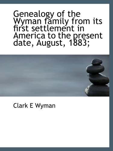 Imagen de archivo de Genealogy of the Wyman family from its first settlement in America to the present date, August, 1883 a la venta por Revaluation Books
