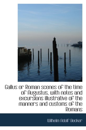 9781115538466: Gallus or Roman scenes of the time of Augustus, with notes and excursions illustrative of the manner