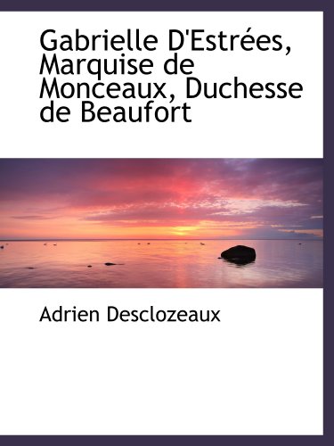 Beispielbild fr Gabrielle D'Estres, Marquise de Monceaux, Duchesse de Beaufort (French Edition) zum Verkauf von Revaluation Books
