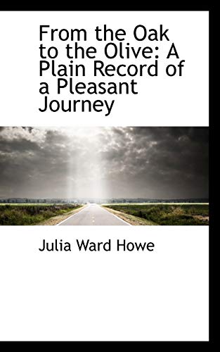 From the Oak to the Olive: A Plain Record of a Pleasant Journey (9781115539883) by Howe, Julia Ward