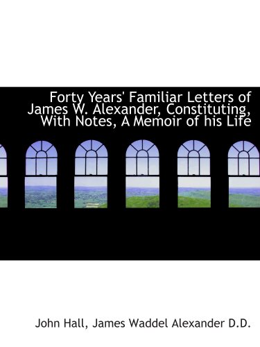 Imagen de archivo de Forty Years' Familiar Letters of James W. Alexander, Constituting, With Notes, A Memoir of his Life a la venta por Revaluation Books