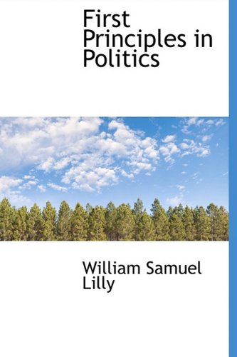 First Principles in Politics (9781115548977) by Lilly, William Samuel