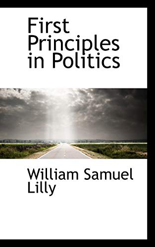 First Principles in Politics (9781115549004) by Lilly, William Samuel