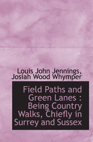 Field Paths and Green Lanes: Being Country Walks, Chiefly in Surrey and Sussex (9781115550581) by Jennings, Louis John; Whymper, Josiah Wood