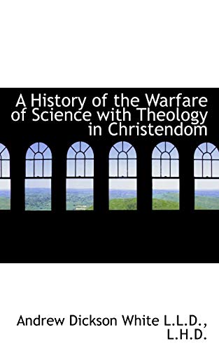 A History of the Warfare of Science with Theology in Christendom (9781115553469) by White, Andrew Dickson
