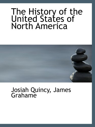 The History of the United States of North America (9781115553698) by Quincy, Josiah; Grahame, James