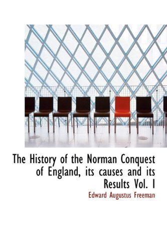 9781115558037: The History of the Norman Conquest of England, Its Causes and Its Results Vol. I