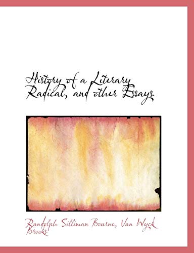 History of a Literary Radical, and other Essays (9781115560191) by Bourne, Randolph Silliman; Brooks, Van Wyck