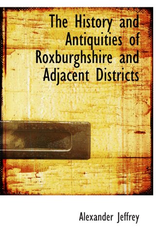 9781115566544: The History and Antiquities of Roxburghshire and Adjacent Districts