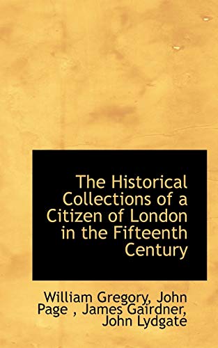 The Historical Collections of a Citizen of London in the Fifteenth Century (9781115569484) by Gairdner, James; Lydgate, John; Gregory, William
