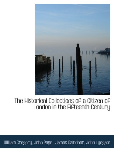 The Historical Collections of a Citizen of London in the Fifteenth Century (9781115569491) by Gairdner, James; Page, John