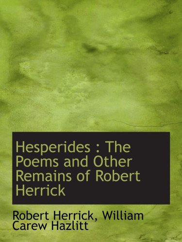 Hesperides: The Poems and Other Remains of Robert Herrick (9781115574358) by Herrick, Robert; Hazlitt, William Carew