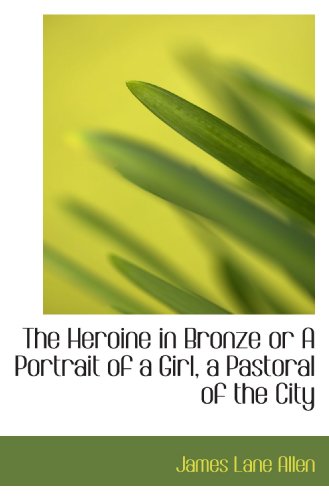 Beispielbild fr The Heroine in Bronze or A Portrait of a Girl, a Pastoral of the City zum Verkauf von Revaluation Books