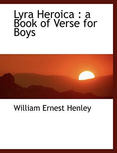 Lyra Heroica: a Book of Verse for Boys (9781115574815) by Henley, William Ernest