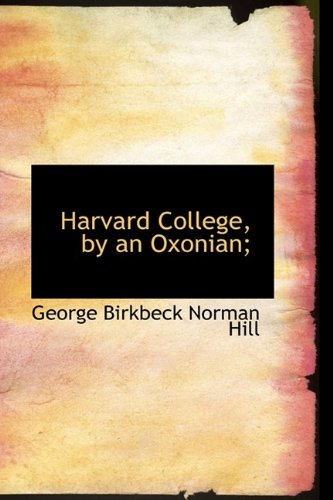 Harvard College, by an Oxonian; (9781115579100) by Hill, George Birkbeck Norman