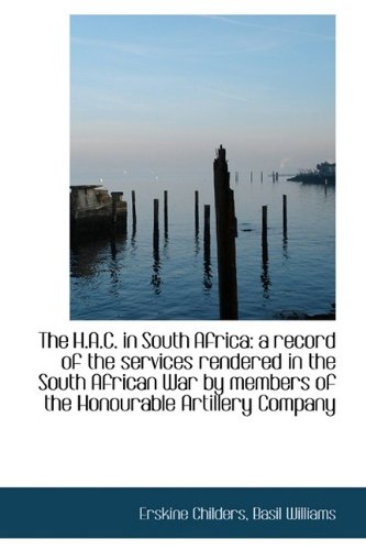 The H.A.C. in South Africa: a record of the services rendered in the South African War by members of (9781115581912) by Childers, Erskine; Williams, Basil