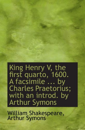 Stock image for King Henry V, the first quarto, 1600. A facsimile . by Charles Praetorius; with an introd. by Arth for sale by Revaluation Books