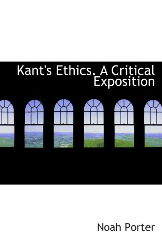 Kant's Ethics. A Critical Exposition (9781115584821) by Porter, Noah
