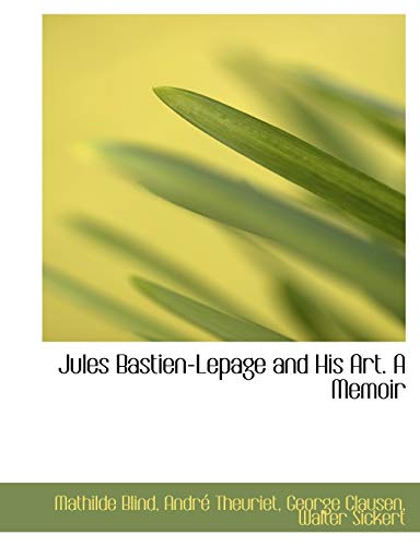 Jules Bastien-Lepage and His Art. A Memoir (9781115585651) by Blind, Mathilde; Theuriet, AndrÃ©; Clausen, George