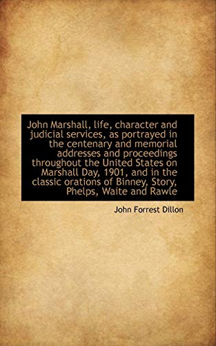 John Marshall, life, character and judicial services, as portrayed in the centenary and memorial add (9781115589505) by Dillon, John Forrest