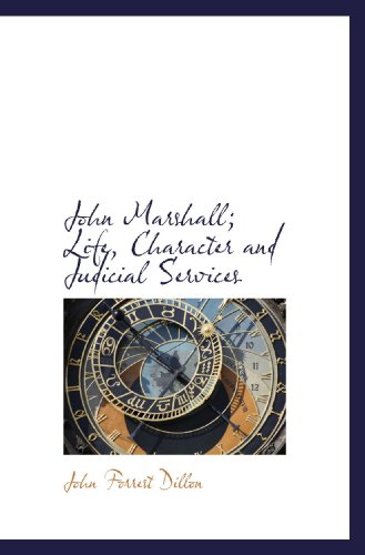 John Marshall; Life, Character and Judicial Services (9781115589581) by Dillon, John Forrest