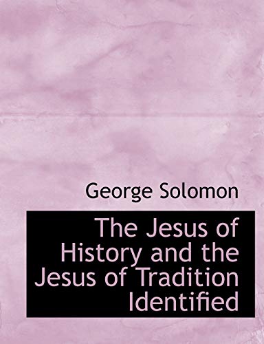 The Jesus of History and the Jesus of Tradition Identified (9781115591379) by Solomon, George