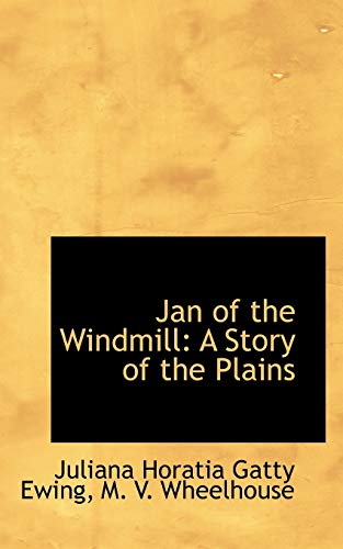 Jan of the Windmill: A Story of the Plains (9781115592789) by Ewing, Juliana Horatia Gatty; Wheelhouse, M. V.