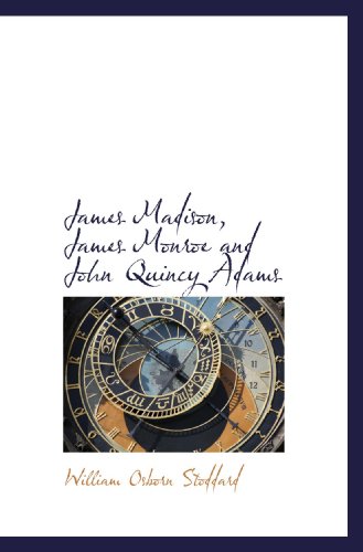 James Madison, James Monroe and John Quincy Adams (9781115592925) by Stoddard, William Osborn