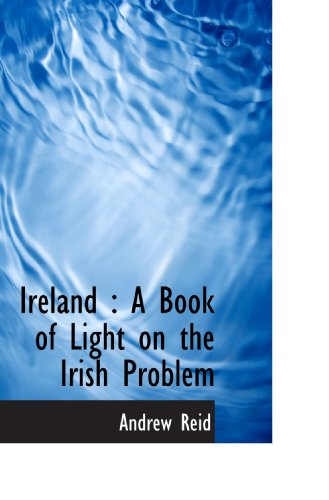Ireland: A Book of Light on the Irish Problem (9781115595223) by Reid, Andrew