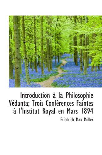 Stock image for Introduction  la Philosophie Vdanta; Trois Confrences Faintes  l'Institut Royal en Mars 1894 (French Edition) for sale by Revaluation Books