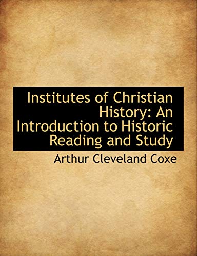 Institutes of Christian History: An Introduction to Historic Reading and Study (9781115598590) by Coxe, Arthur Cleveland