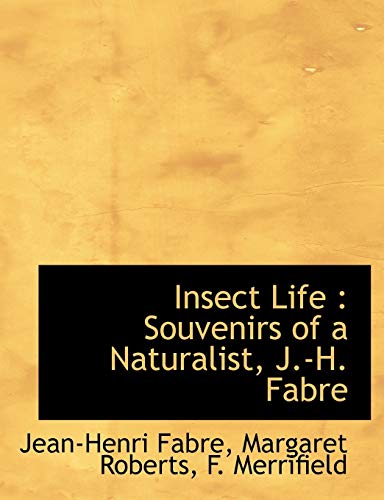 Insect Life: Souvenirs of a Naturalist, J.-H. Fabre (9781115598897) by Fabre, Jean-Henri; Roberts, Margaret; Merrifield, F.