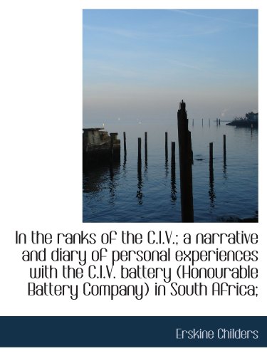 In the ranks of the C.I.V.; a narrative and diary of personal experiences with the C.I.V. battery (H (9781115599030) by Childers, Erskine