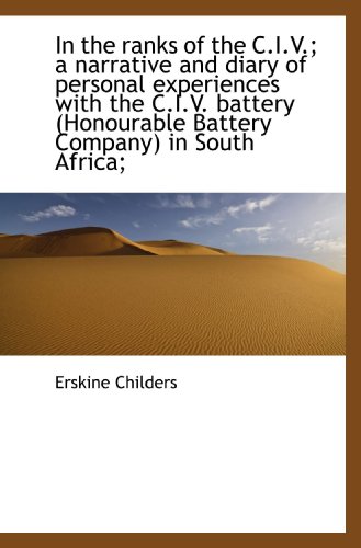 In the ranks of the C.I.V.; a narrative and diary of personal experiences with the C.I.V. battery (H (9781115599047) by Childers, Erskine
