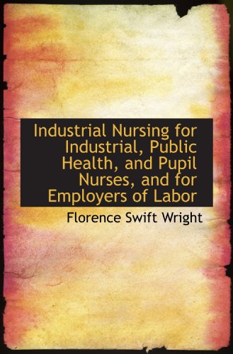 Stock image for Industrial Nursing for Industrial, Public Health, and Pupil Nurses, and for Employers of Labor for sale by Revaluation Books