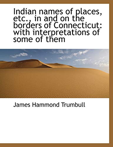 Indian names of places, etc., in and on the borders of Connecticut: with interpretations of some of (9781115602334) by Trumbull, James Hammond