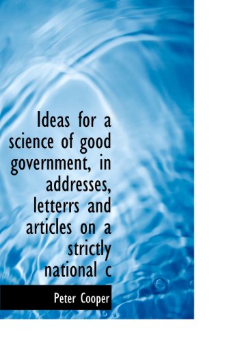 9781115605090: Ideas for a science of good government, in addresses, letterrs and articles on a strictly national c