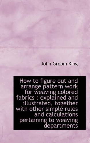 9781115607704: How to figure out and arrange pattern work for weaving colored fabrics: explained and illustrated