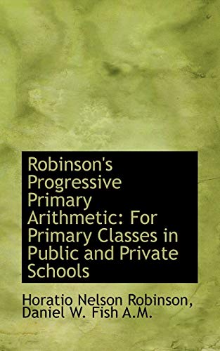 9781115609227: Robinson's Progressive Primary Arithmetic: For Primary Classes in Public and Private Schools