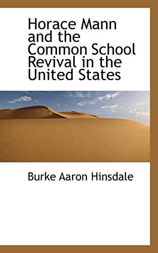 Horace Mann and the Common School Revival in the United States - Hinsdale, Burke Aaron