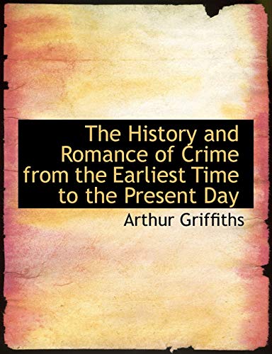 The History and Romance of Crime from the Earliest Time to the Present Day (9781115612531) by Griffiths, Arthur