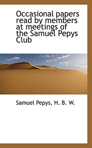 Occasional papers read by members at meetings of the Samuel Pepys Club (9781115620604) by Pepys, Samuel; W., H. B.