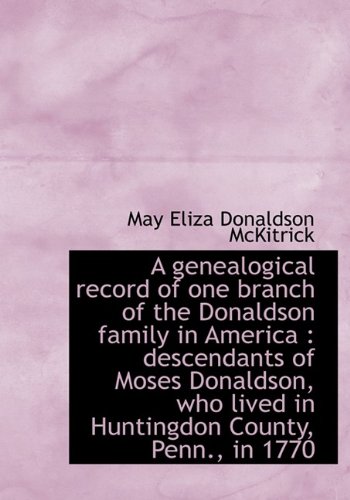 9781115622998: A genealogical record of one branch of the Donaldson family in America: descendants of Moses Donald